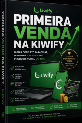 Primeira Venda na Kiwify: O Guia Completo para Criar, Divulgar e Vender Seu Produto Digital do Zero