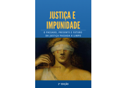 Justiça e Impunidade, o passado, presente e futuro da justiça passada a limpo