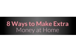 8 Ways to Make Extra Money at Home.