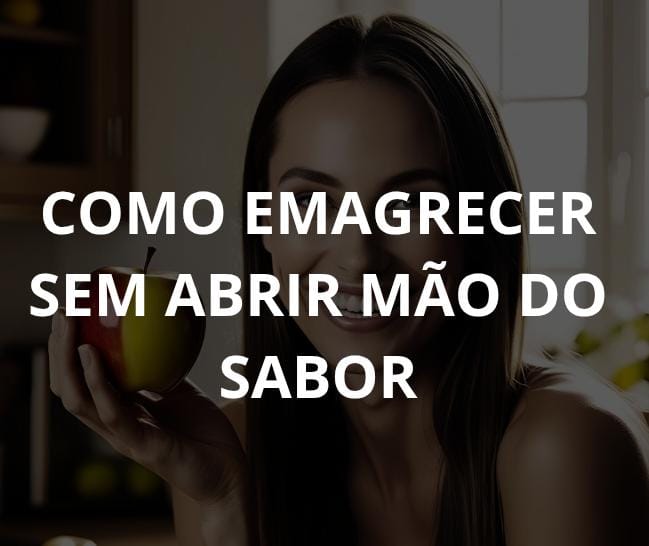 Como Emagrecer Sem Abrir Mão do Sabor