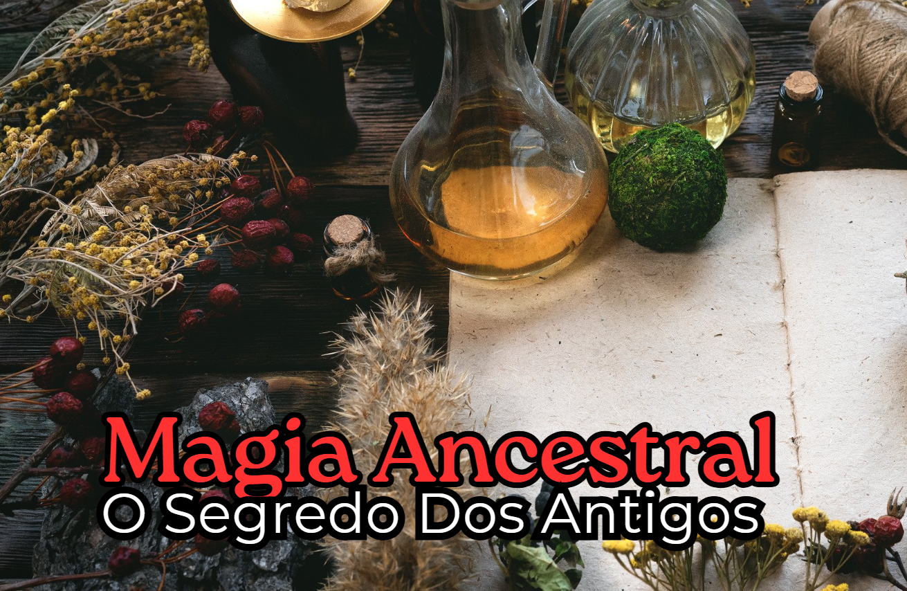 Magia Ancestral: O Segredo dos Antigos