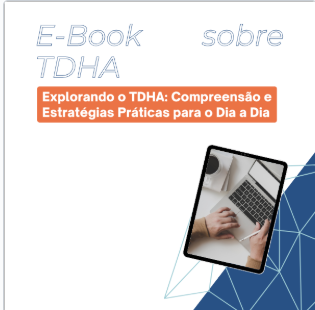 Explorando o TDHA: Compreensão e Estratégias Práticas para o Dia a Dia